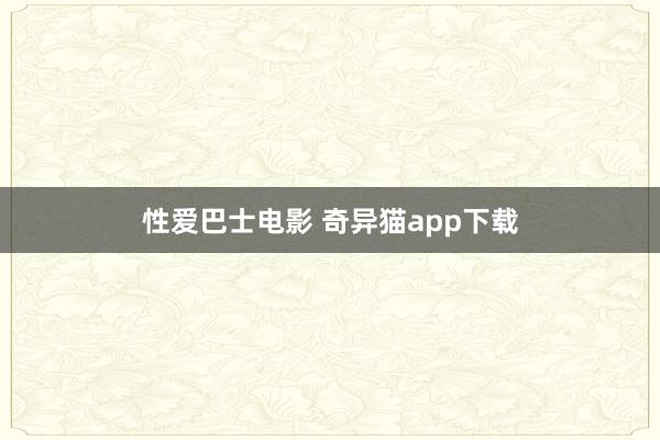 性爱巴士电影 奇异猫app下载