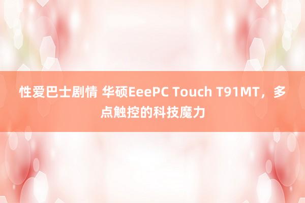 性爱巴士剧情 华硕EeePC Touch T91MT，多点触控的科技魔力